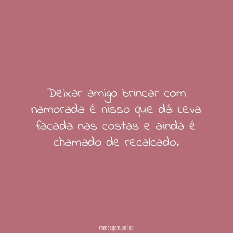 Deixar amigo brincar com namorada é nisso que dá
