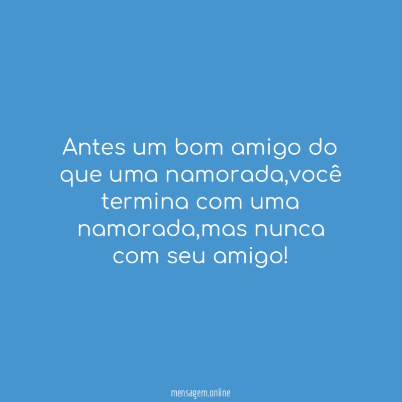 Antes um bom amigo do que uma namorada