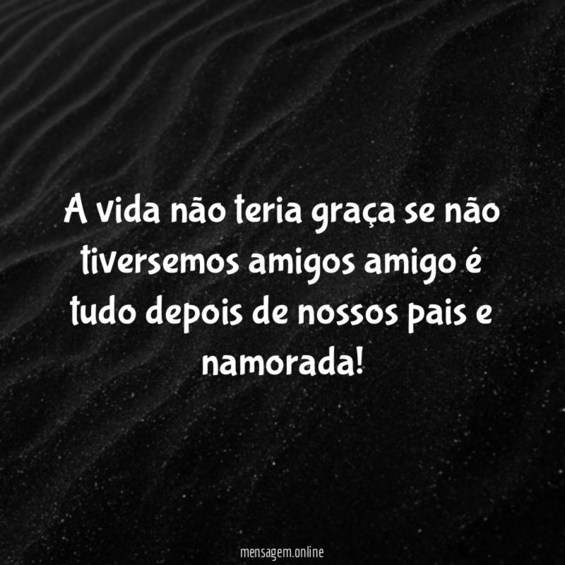 A vida não teria graça se não tiversemos