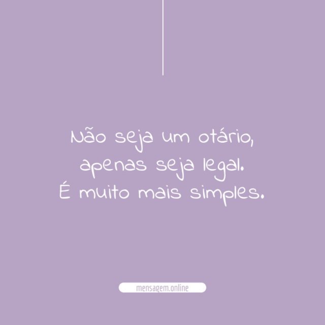É muito mais simples