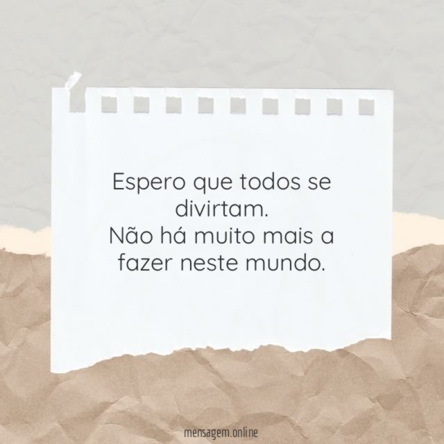 Espero que todos se divirtam