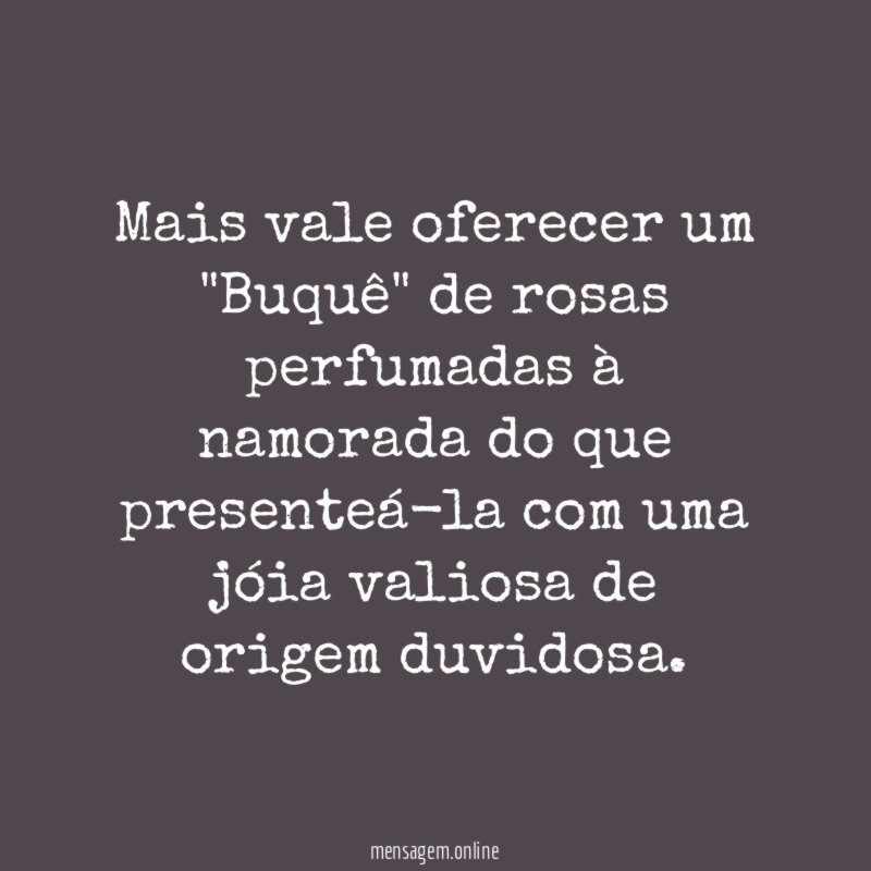 Mais vale oferecer um "Buquê" de rosas perfumadas
