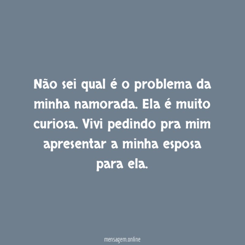 Não sei qual é o problema da minha namorada