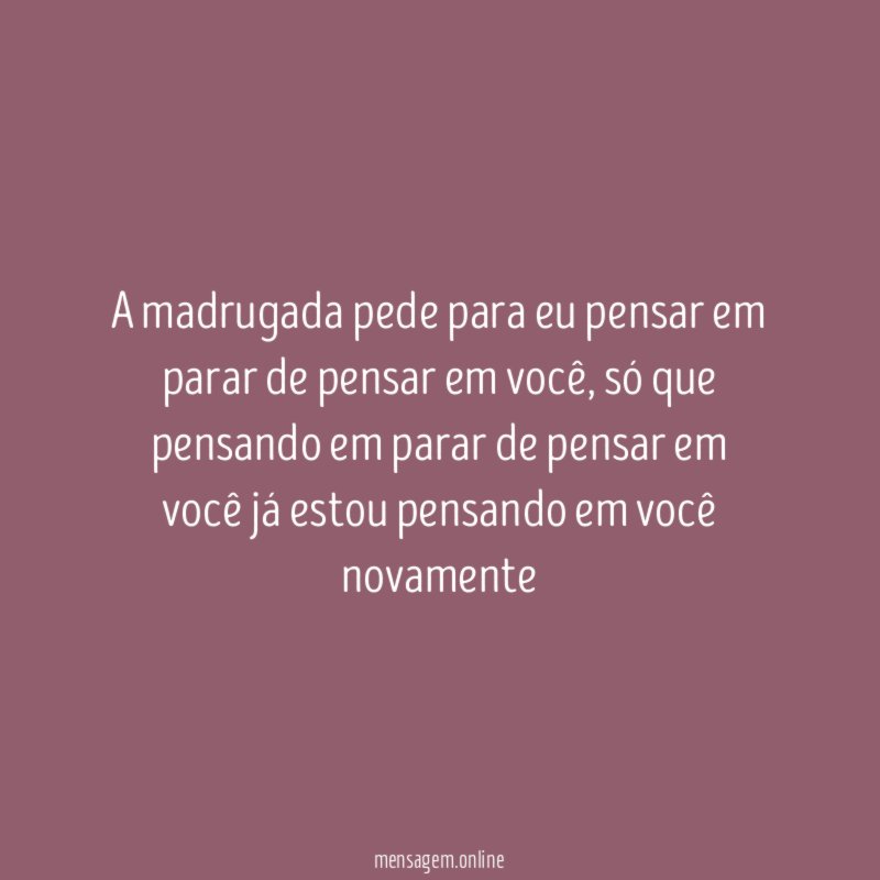 A madrugada pede para eu pensar em parar de pensar em você