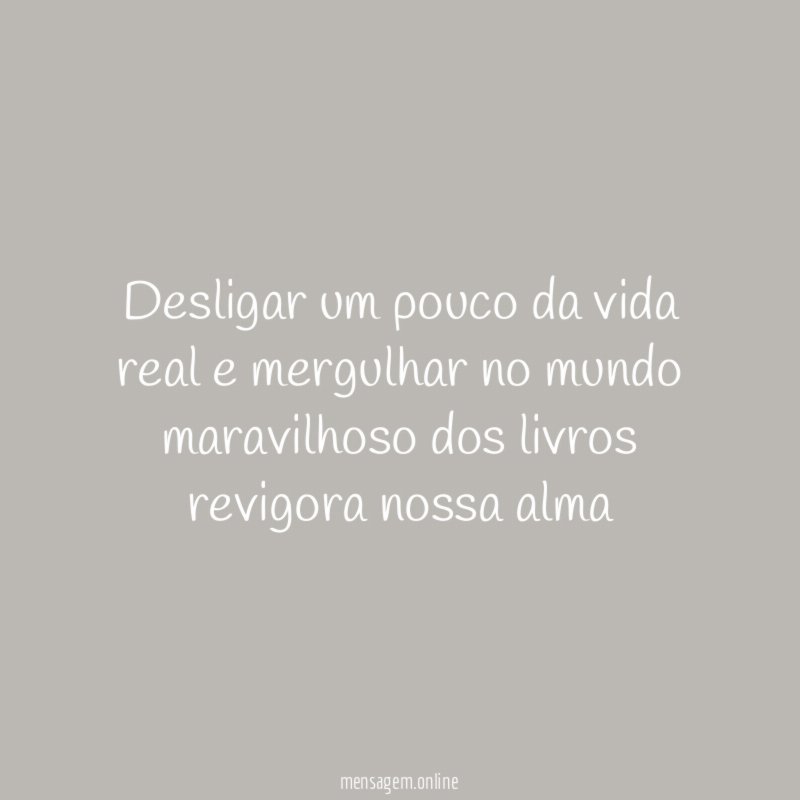 Desligar um pouco da vida real e mergulhar