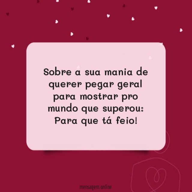 Sobre a sua mania de querer pegar geral