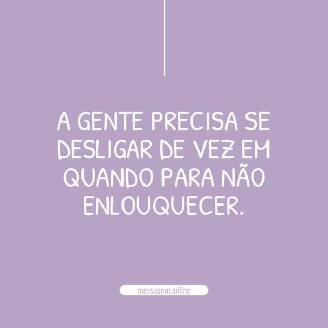 A gente precisa se desligar