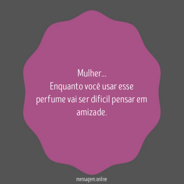 Enquanto você usar esse perfume