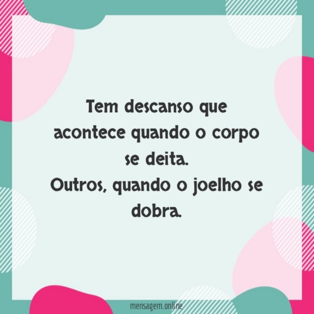 Tem descanso que acontece