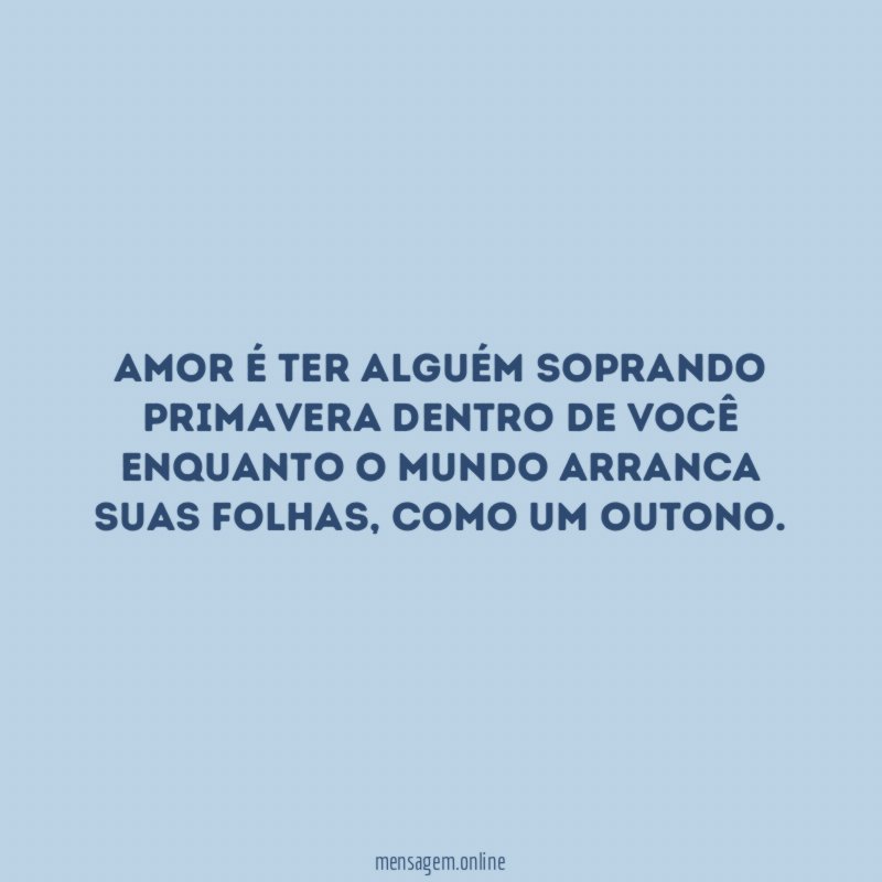 amor é ter alguém soprando primavera dentro de