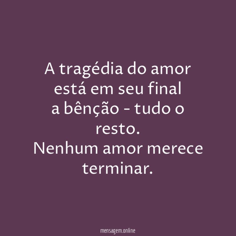 A tragédia do amor está em seu final a