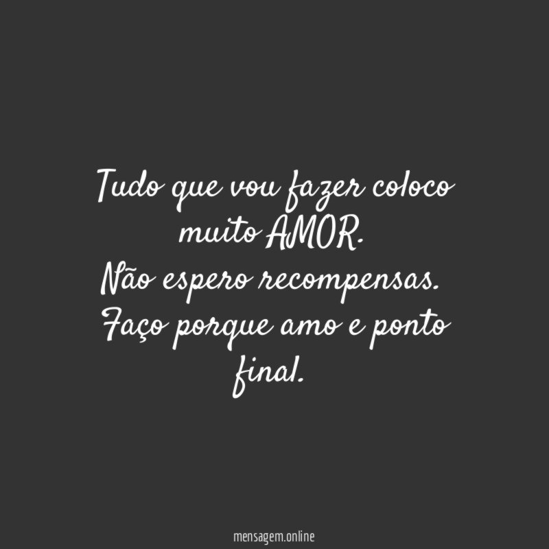 Tudo que vou fazer coloco muito AMOR