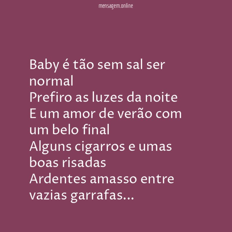 Baby é tão sem sal ser normal
Prefiro as luzes da noite
E um amor de verão com um belo final