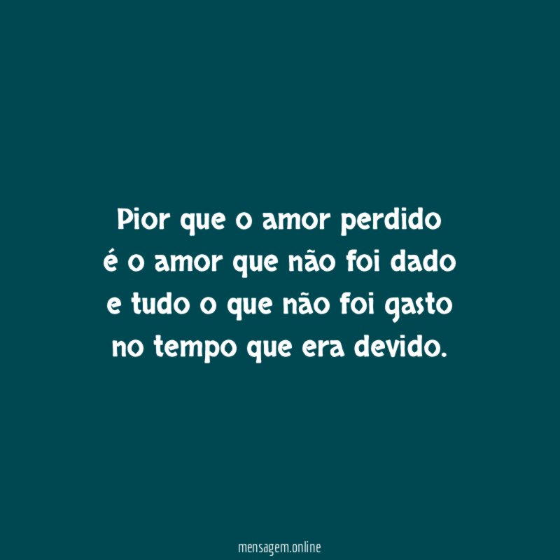 Pior que o amor perdido é o amor que