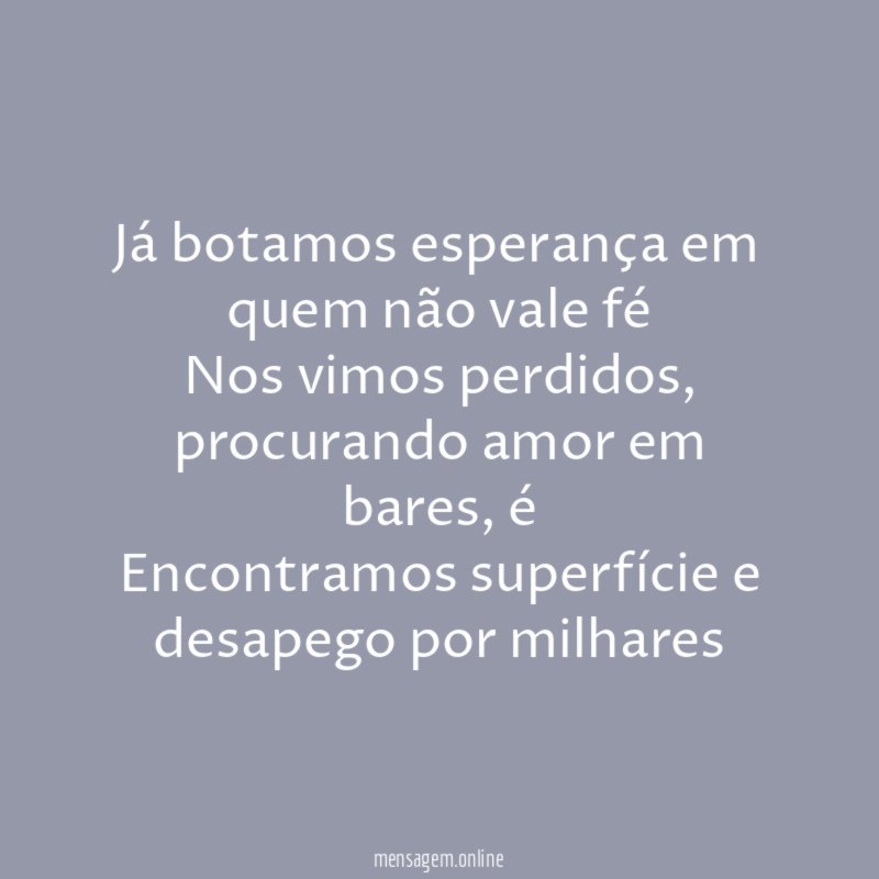 Já botamos esperança em quem não vale fé Nos
