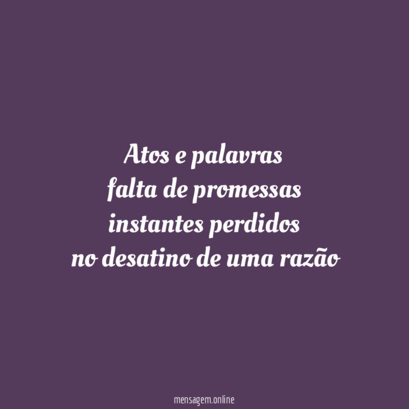 atos e palavras falta de promessas instantes perdidos no desatino de