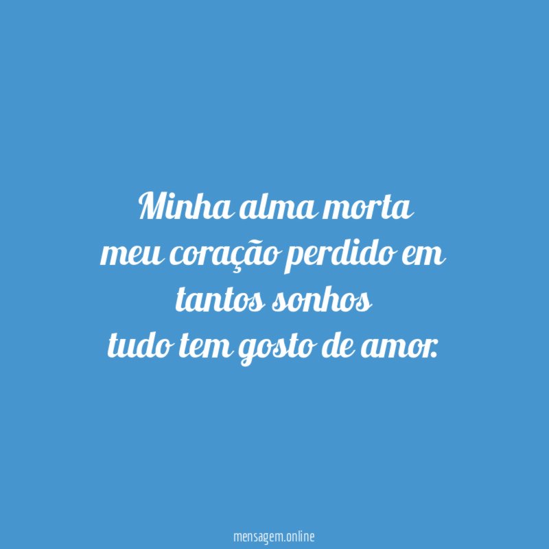minha alma morta meu coração perdido em tantos sonhos tudo