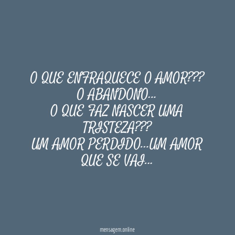 O QUE ENFRAQUECE O AMOR????
O ABANDONO…