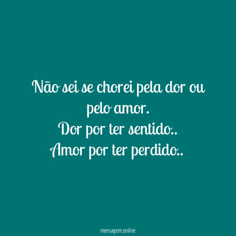 Não sei se chorei pela dor ou pelo amor