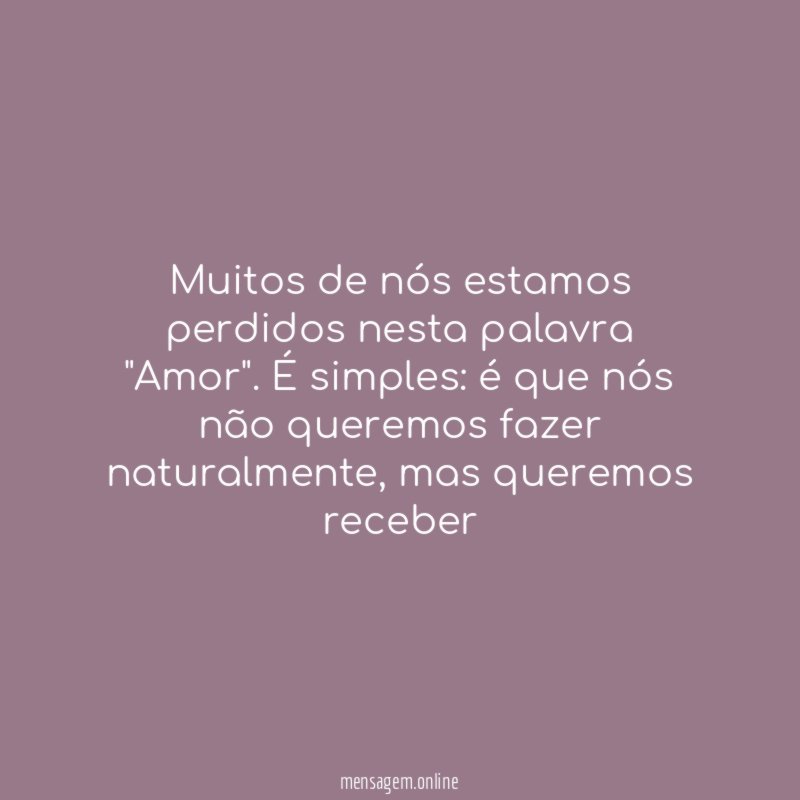 Muitos de nós estamos perdidos nesta palavra "Amor"