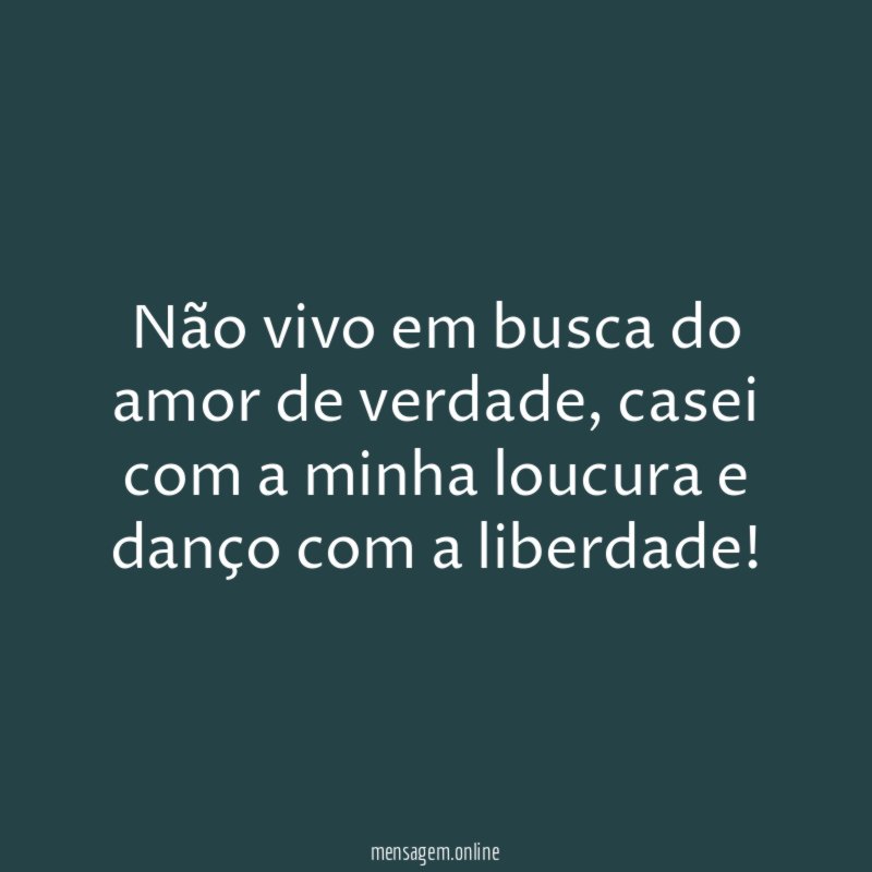 Não vivo em busca do amor de verdade