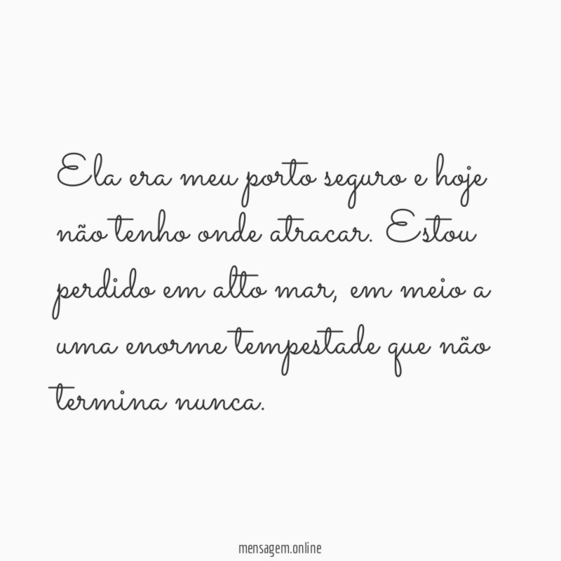 Ela era meu porto seguro e hoje não tenho onde atracar
