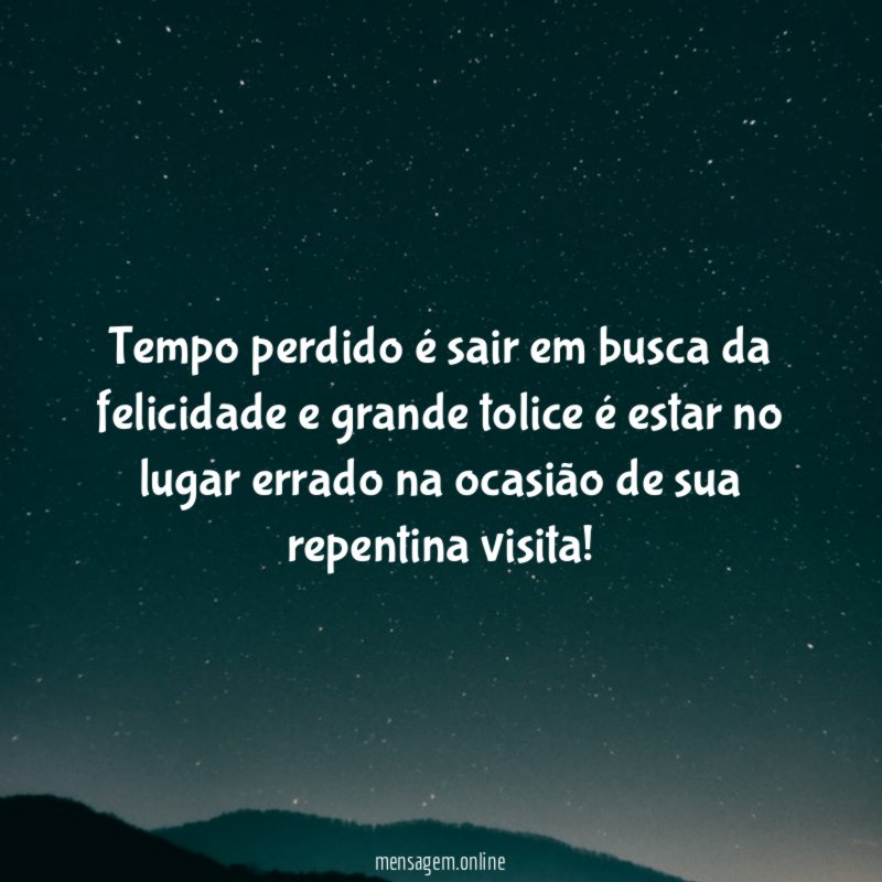 Tempo perdido é sair em busca da felicidade