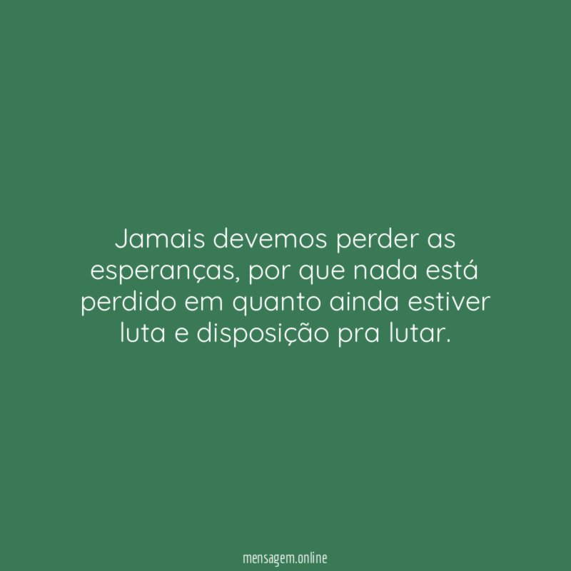 Jamais devemos perder as esperanças