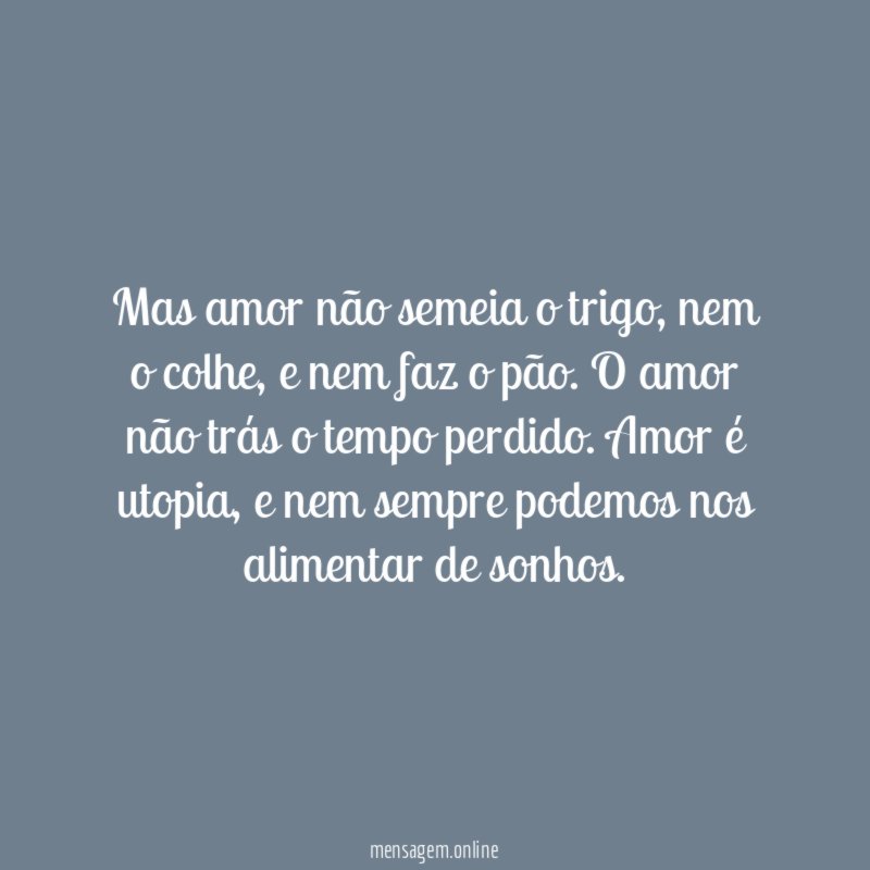 Mas amor não semeia o trigo