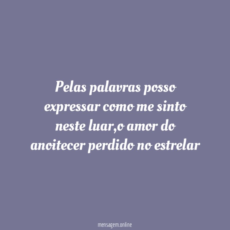 Pelas palavras posso expressar como me sinto neste luar