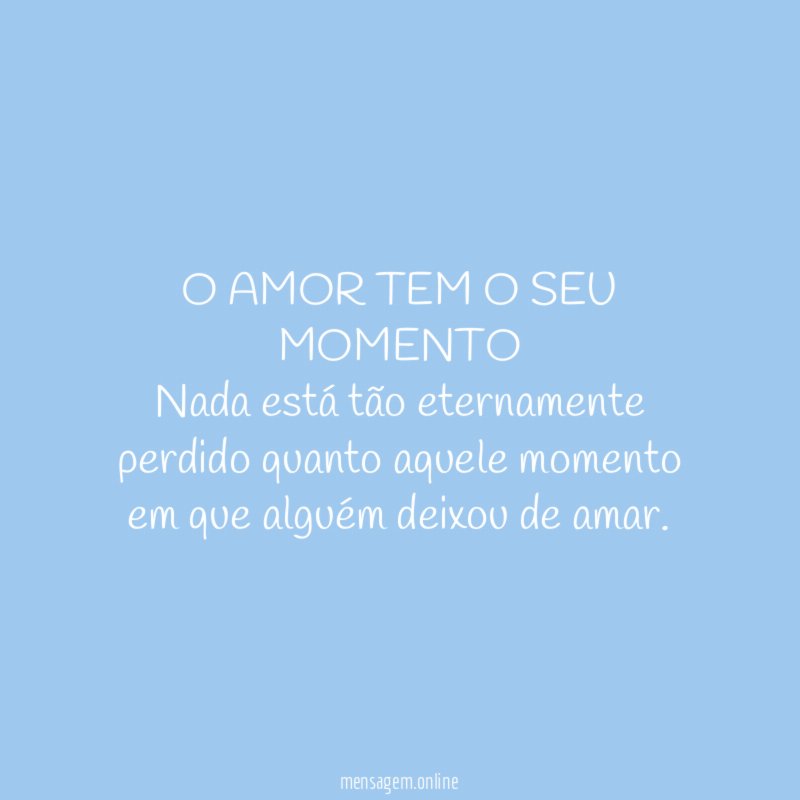 O AMOR TEM O SEU MOMENTO Nada está tão