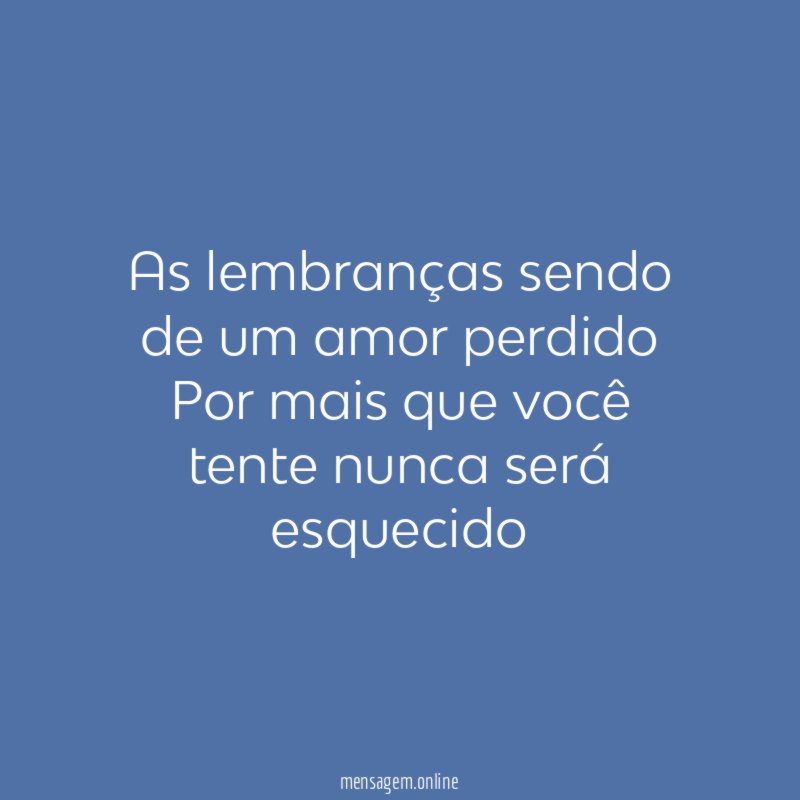 As lembranças sendo de um amor perdido Por mais
