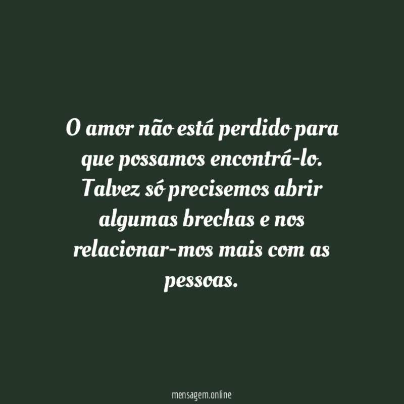 O amor não está perdido para que possamos encontrá-lo