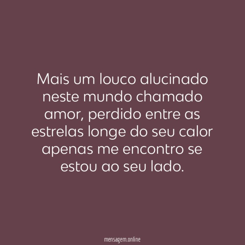 Mais um louco alucinado neste mundo chamado amor