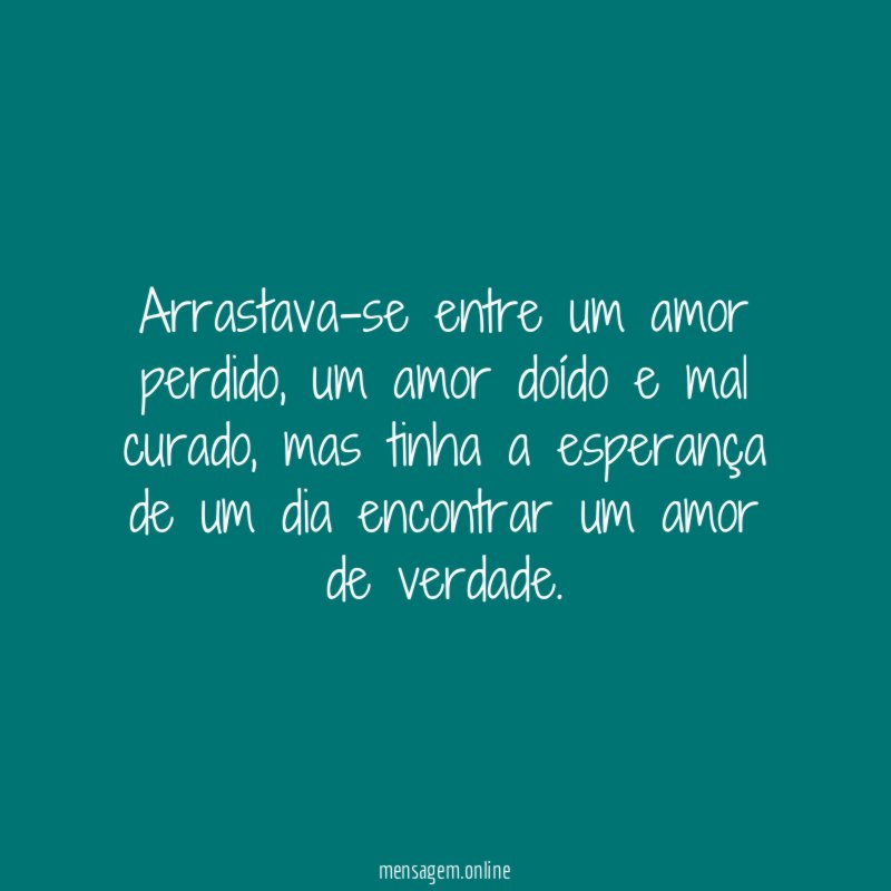 Arrastava-se entre um amor perdido