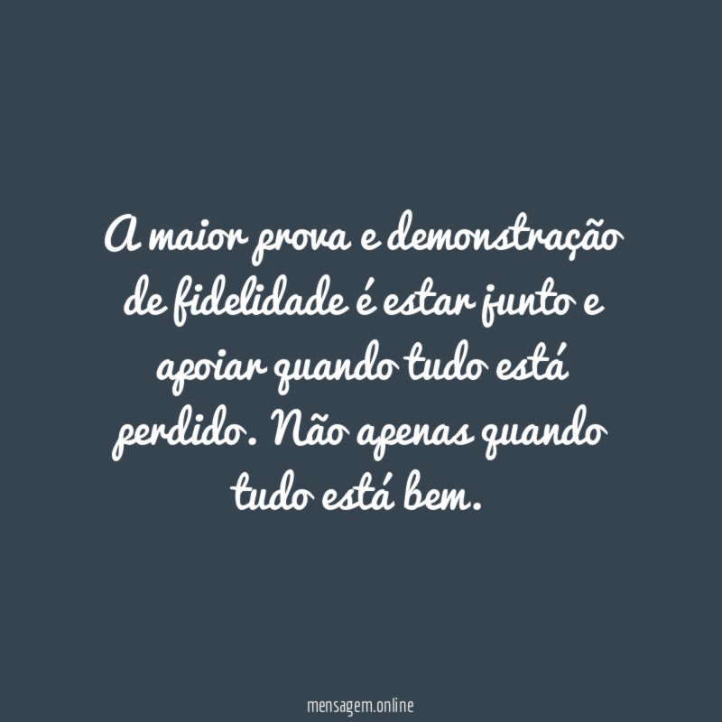 A maior prova e demonstração de fidelidade é