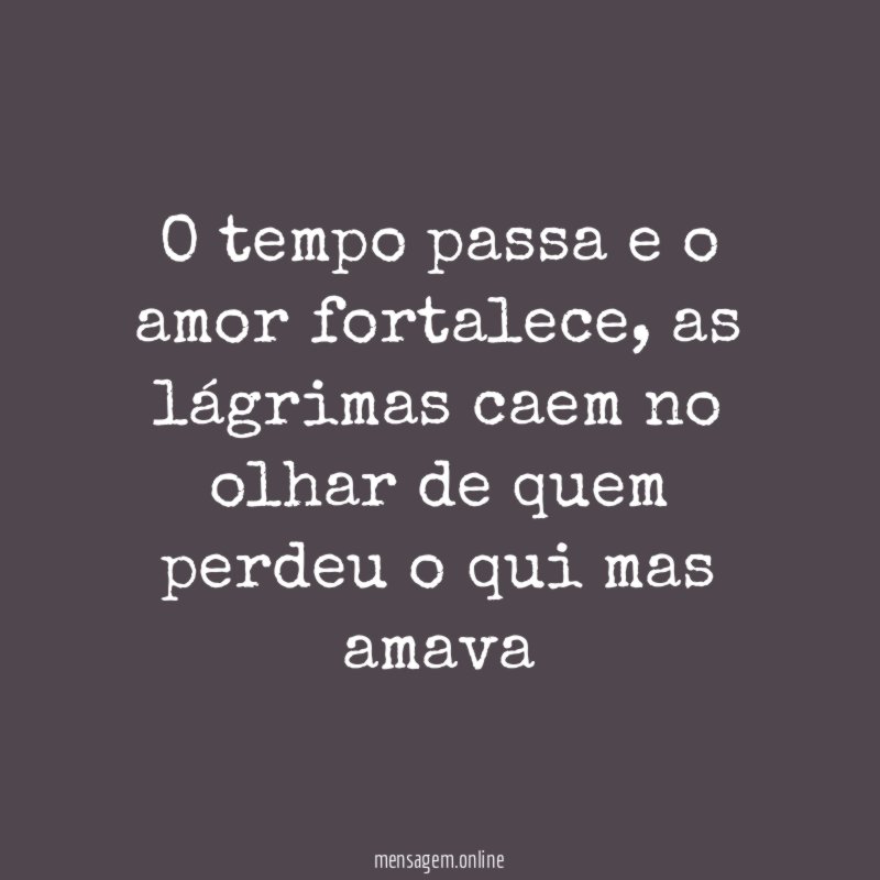 o tempo passa e o amor fortalece