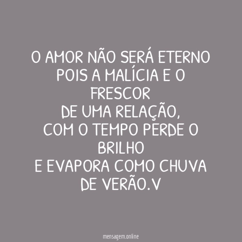 O amor não será eterno pois a malícia