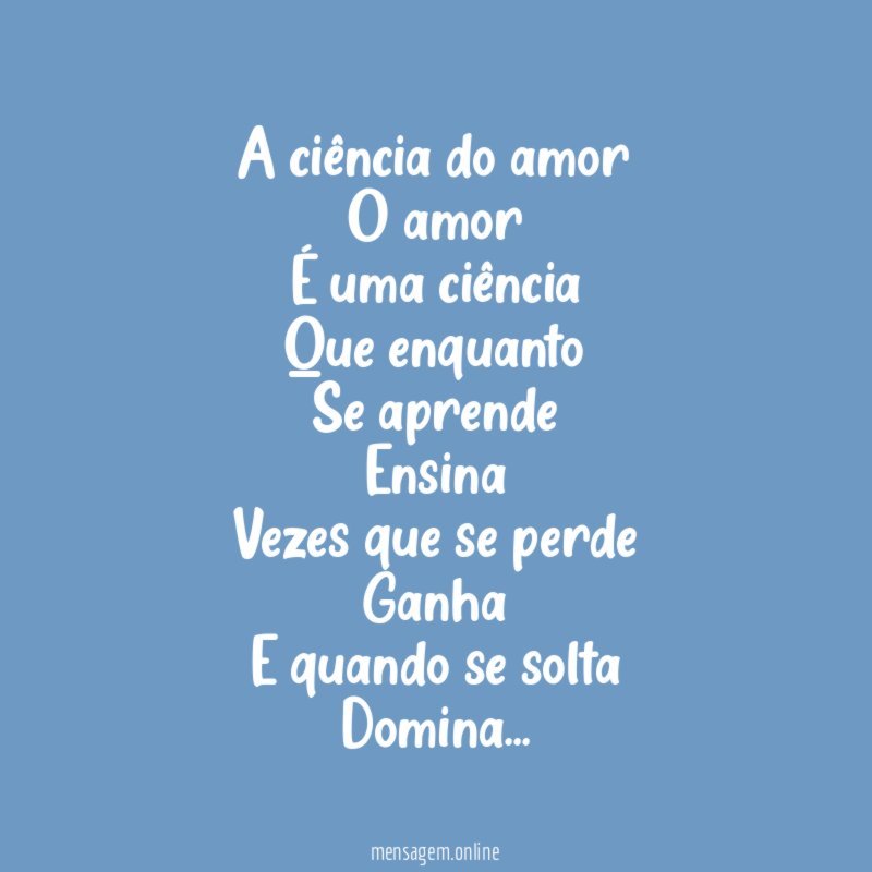 A ciência do amor O amor É uma ciência Que enquanto Se