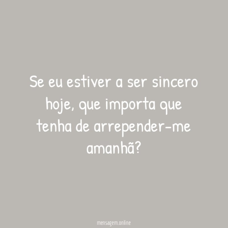 Se eu estiver a ser sincero hoje