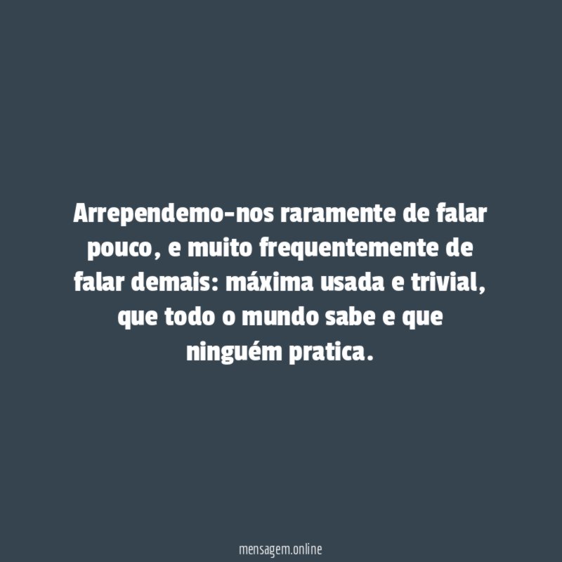 Arrependemo-nos raramente de falar pouco