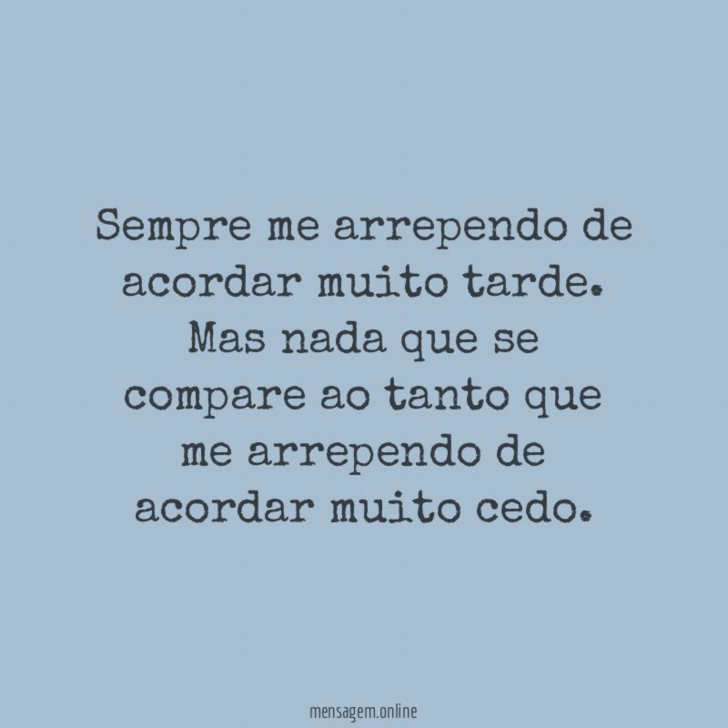 Sempre me arrependo de acordar muito tarde
