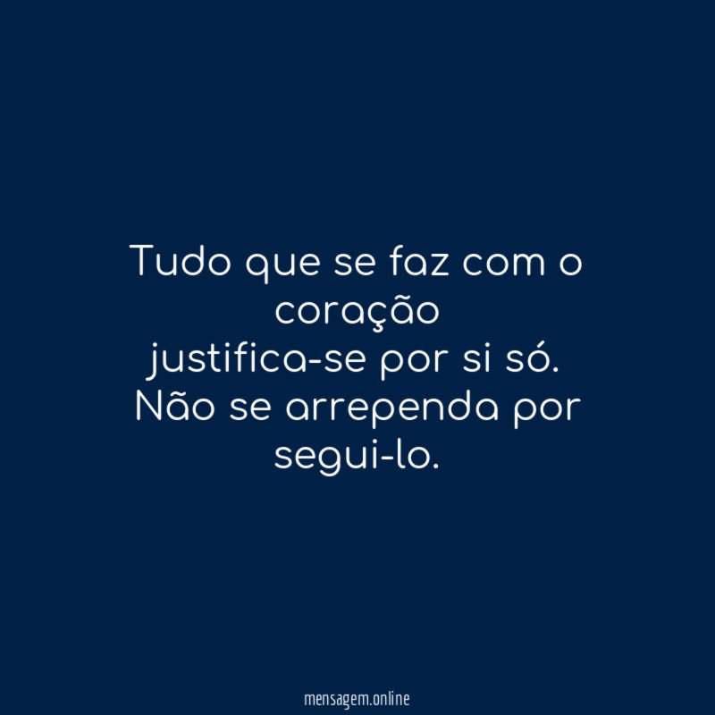 Tudo que se faz com o coração justifica-se por si só