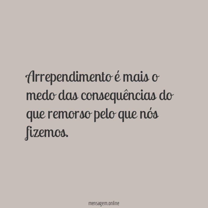 Arrependimento é mais o medo das consequências do