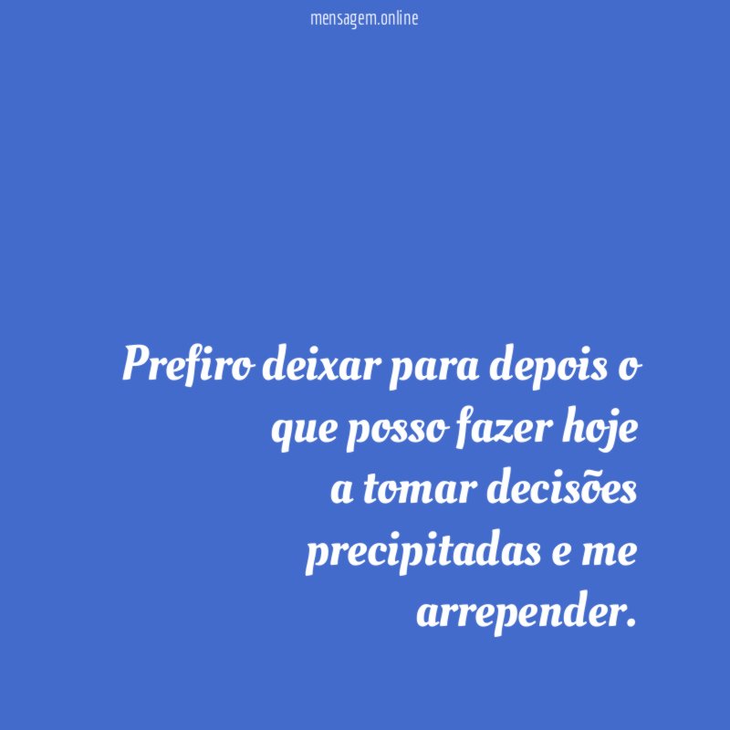 Prefiro deixar para depois o que posso fazer