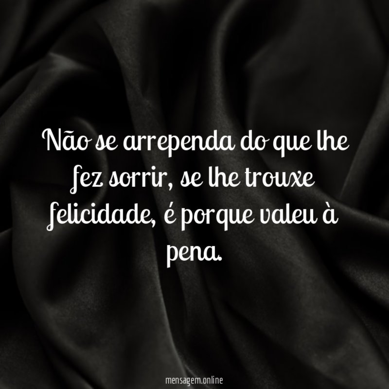 Não se arrependa do que lhe fez sorrir