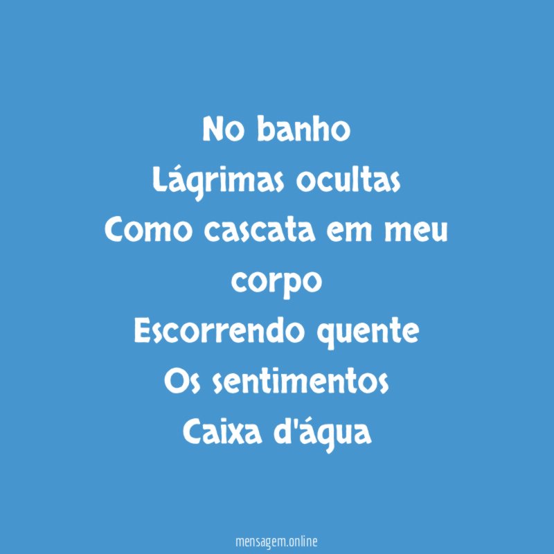 No banho Lágrimas ocultas Como cascata em meu corpo Escorrendo quente Os