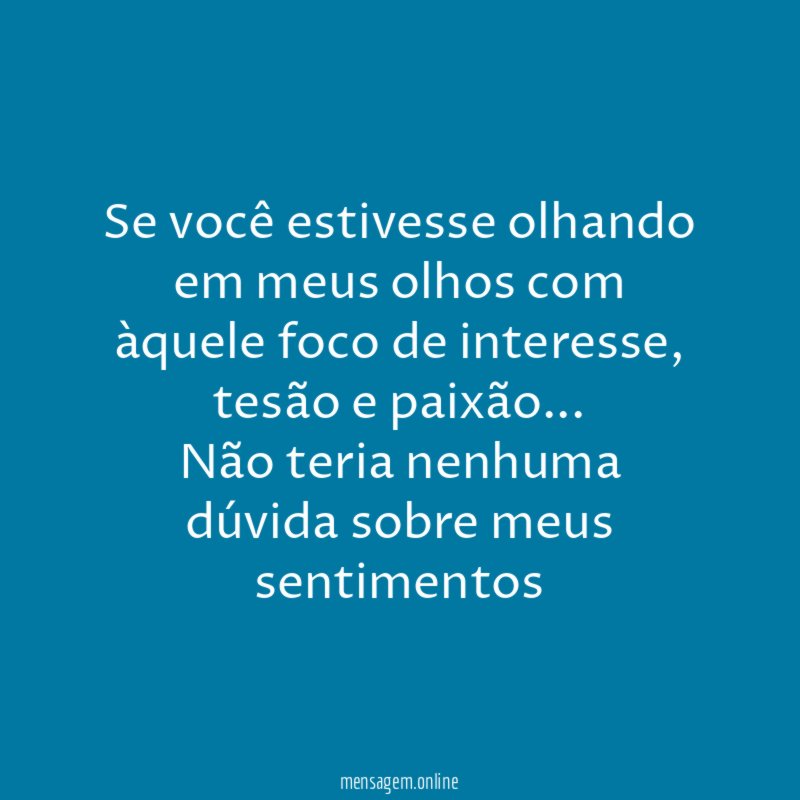 Se você estivesse olhando em meus olhos com àquele foco de interesse