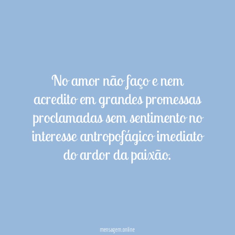 No amor não faço e nem acredito em