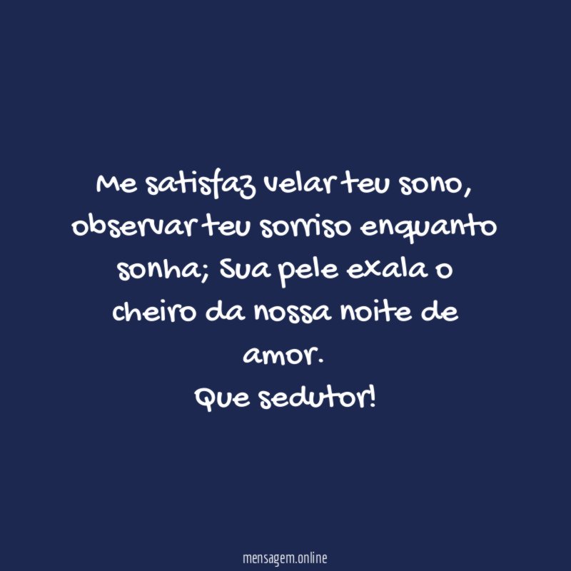 Me satisfaz velar teu sono